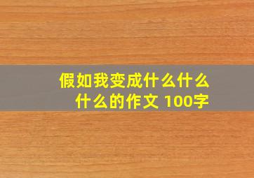 假如我变成什么什么什么的作文 100字